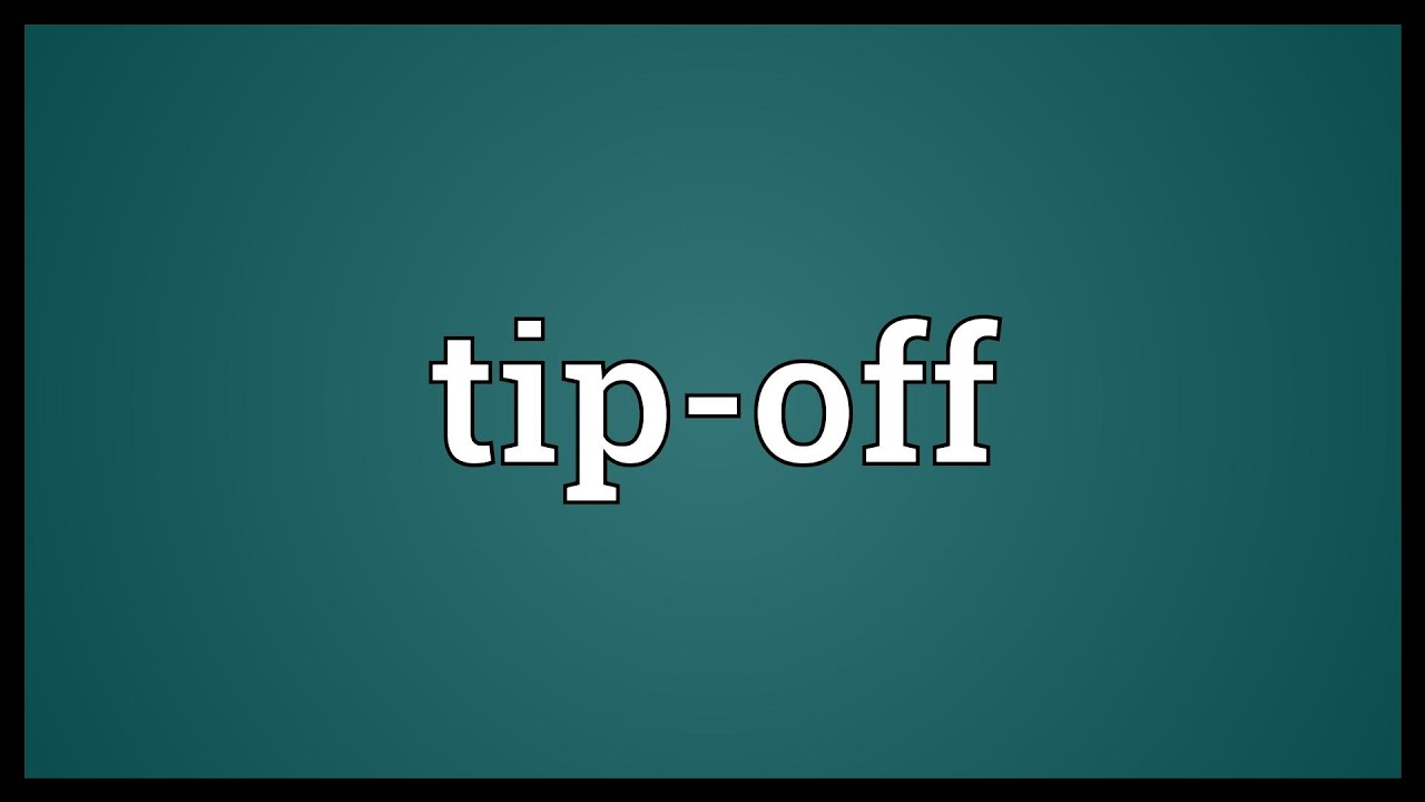 Tip off là cách cung cấp thông tin bí mật cho ai đó hay là cung cấp thông tin mà không có ý định?