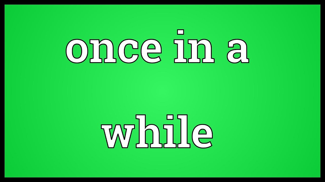 Once In A While L G V C u Tr c Once In A While Trong Ti ng Anh 2022 