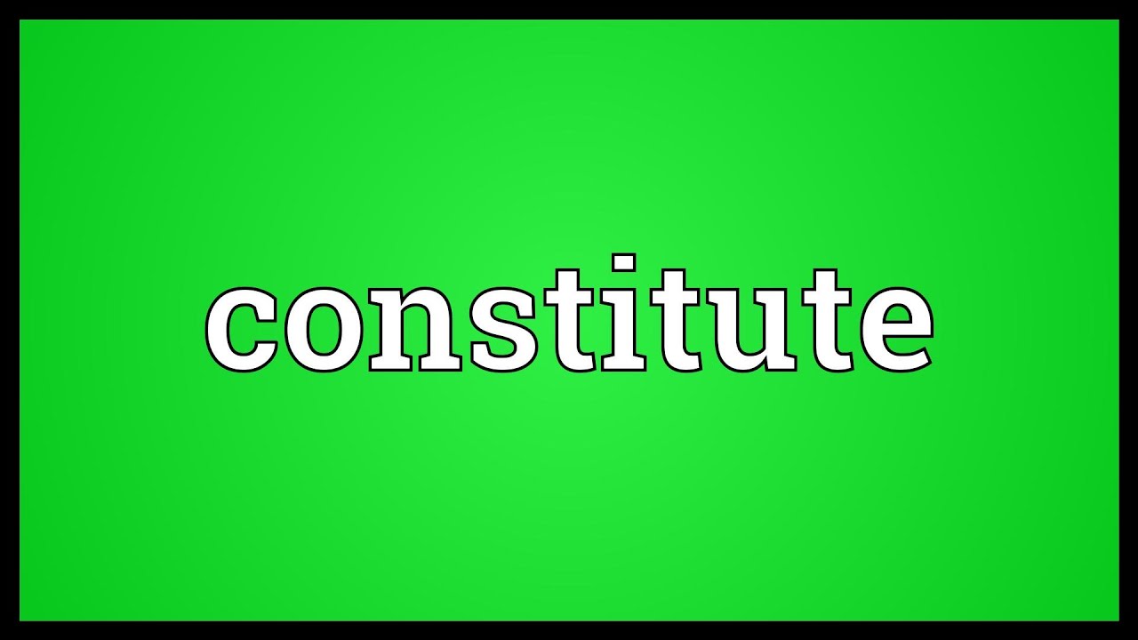"Constitute" nghĩa là gì: Định Nghĩa, Ví Dụ trong Tiếng Anh